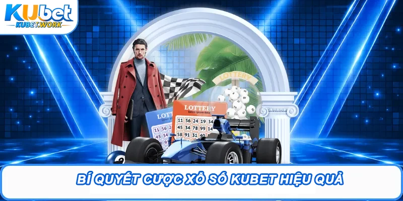 Bí quyết cược Xổ số Kubet hiệu quả