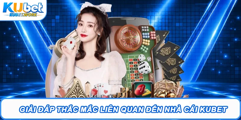 Giải đáp thắc mắc liên quan đến nhà cái Kubet