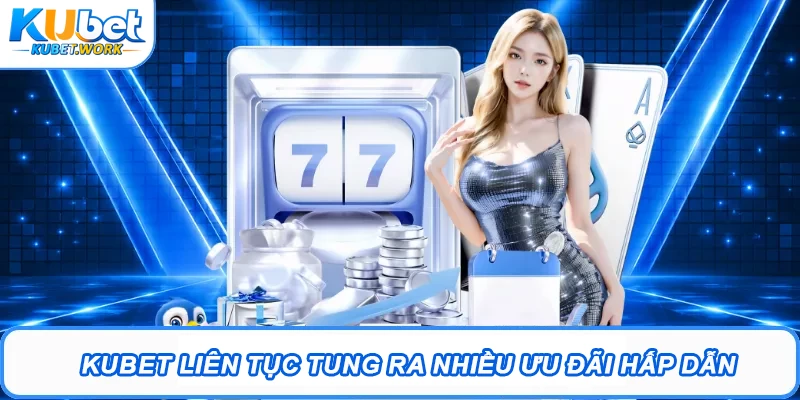 Kubet liên tục tung ra nhiều ưu đãi hấp dẫn