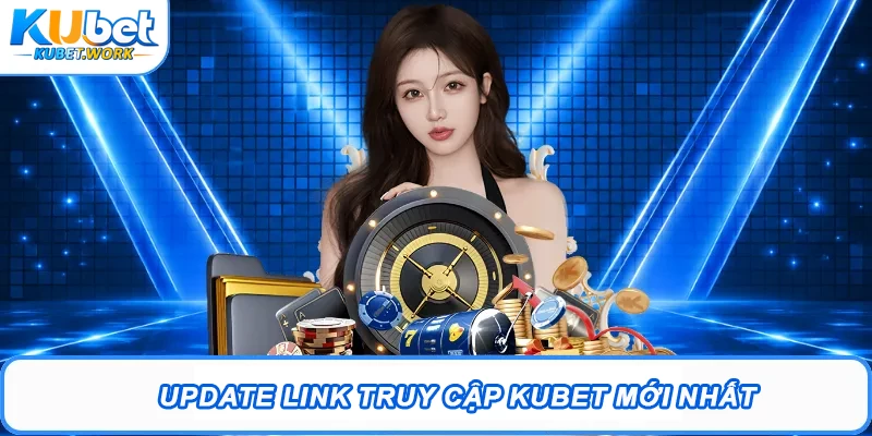 Update link truy cập Kubet mới nhất
