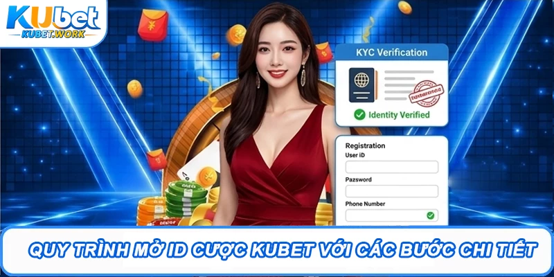 Quy trình mở ID cược Kubet với các bước chi tiết