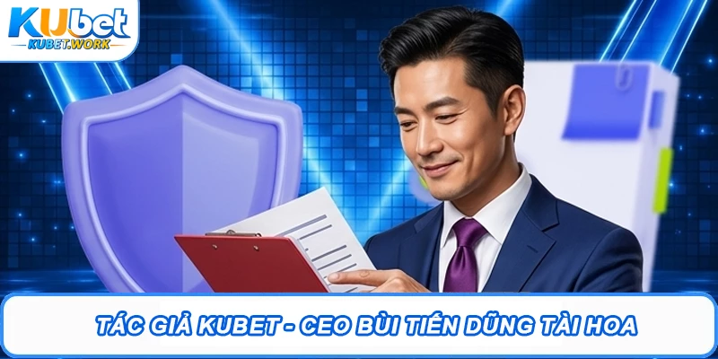 Tác giả Kubet - CEO Bùi Tiến Dũng tài hoa