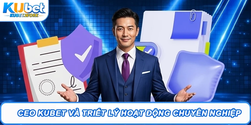 CEO Kubet và triết lý hoạt động chuyên nghiệp