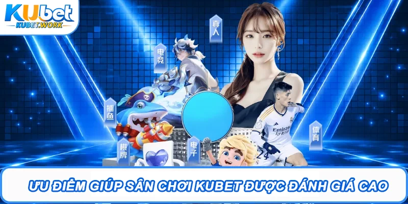 Ưu điểm giúp sân chơi Kubet được đánh giá cao
