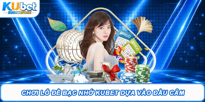 Chơi lô đề bạc nhớ Kubet dựa vào đầu câm