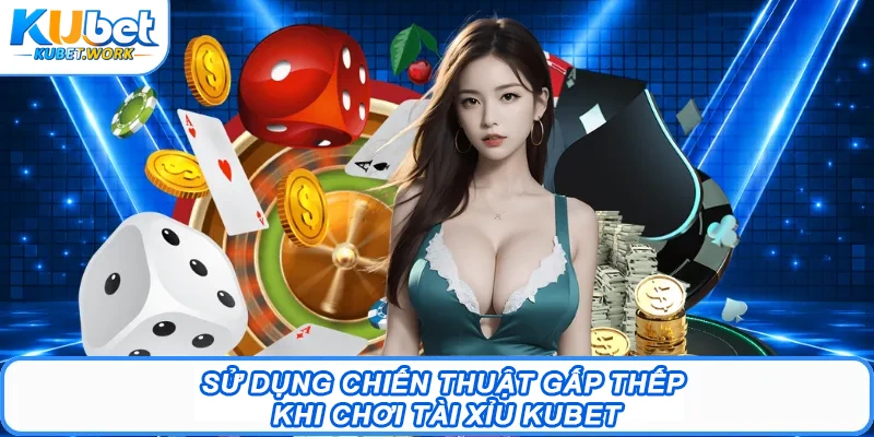Sử dụng chiến thuật gấp thếp khi chơi Tài Xỉu Kubet