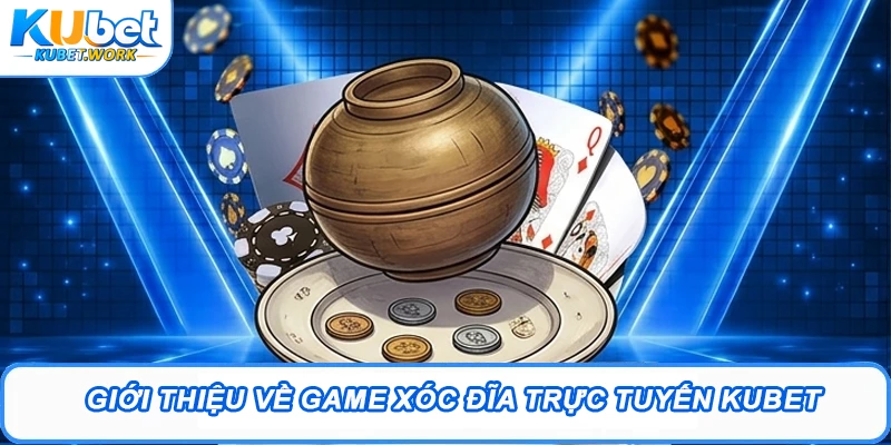 Giới thiệu về game Xóc Đĩa trực tuyến Kubet 