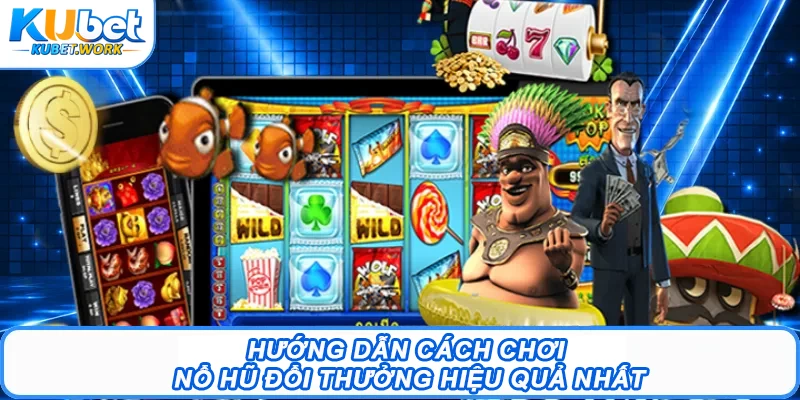 Hướng dẫn cách chơi nổ hũ đổi thưởng hiệu quả nhất