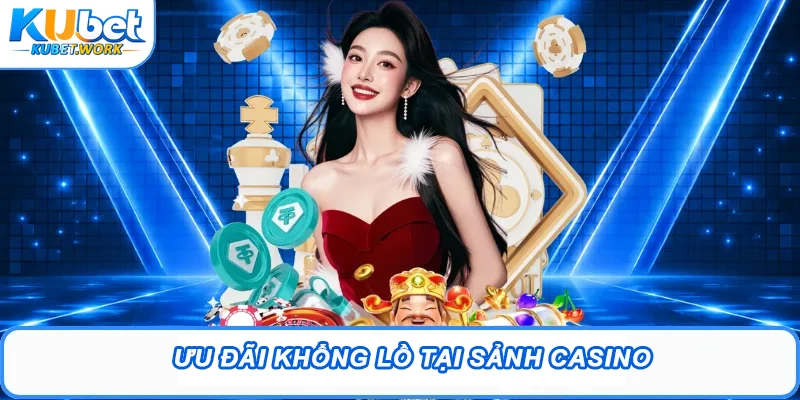 Ưu đãi khổng lồ tại sảnh Casino