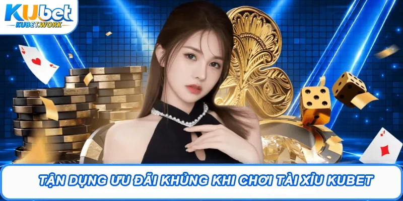 Tận dụng ưu đãi khủng khi chơi Tài Xỉu Kubet
